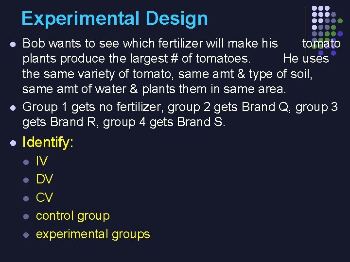 Experimental Design l l l Bob wants to see which fertilizer will make his