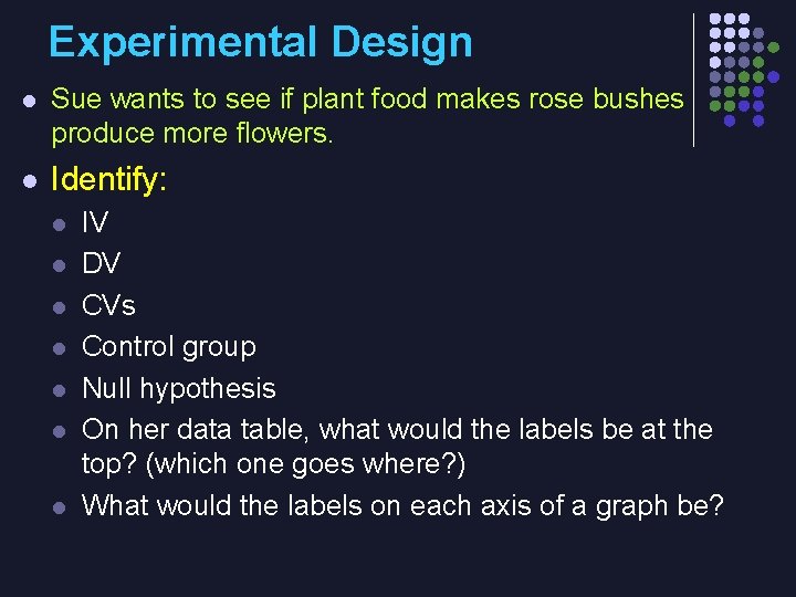 Experimental Design l Sue wants to see if plant food makes rose bushes produce
