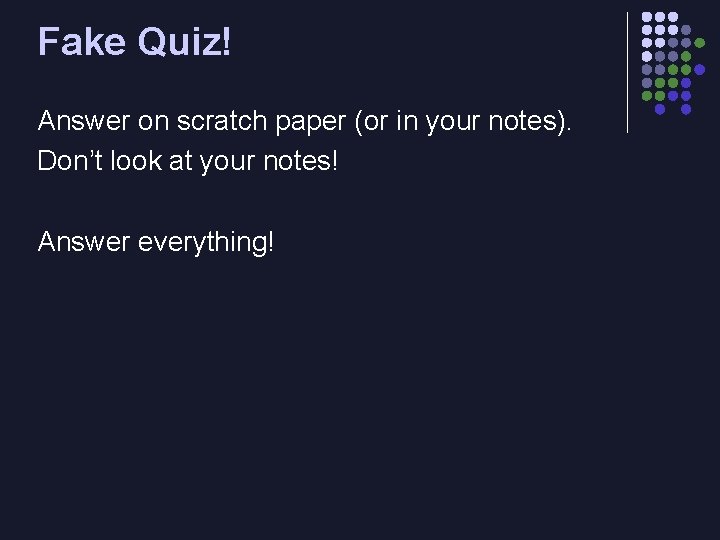 Fake Quiz! Answer on scratch paper (or in your notes). Don’t look at your