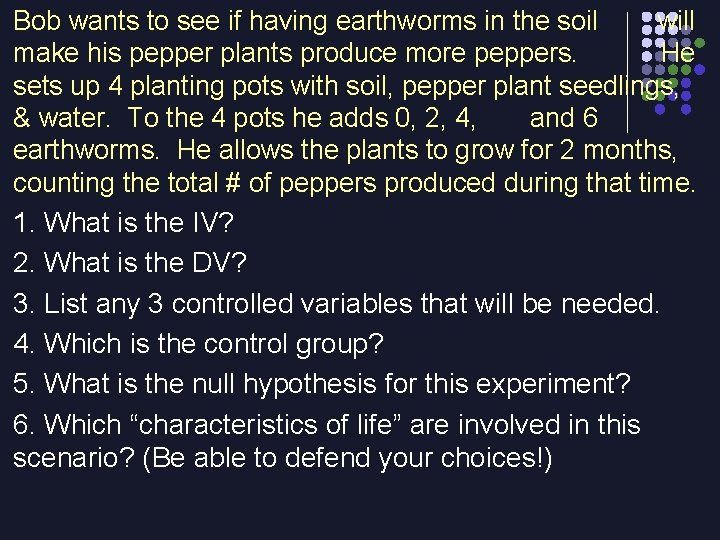 Bob wants to see if having earthworms in the soil will make his pepper