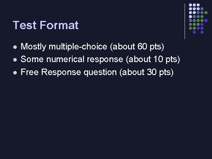 Test Format l l l Mostly multiple-choice (about 60 pts) Some numerical response (about