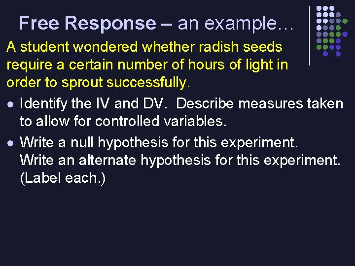 Free Response – an example… A student wondered whether radish seeds require a certain