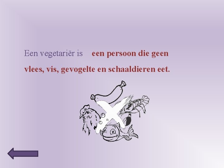 Een vegetariër is een persoon die geen vlees, vis, gevogelte en schaaldieren eet. 