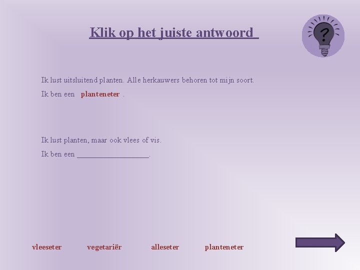 Klik op het juiste antwoord Ik lust uitsluitend planten. Alle herkauwers behoren tot mijn