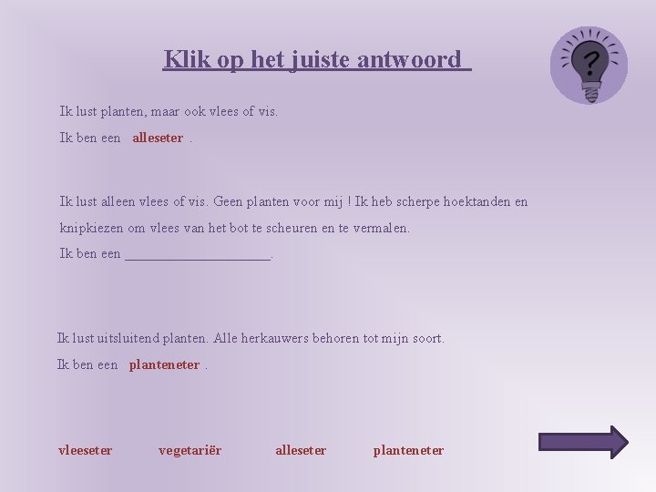 Klik op het juiste antwoord Ik lust planten, maar ook vlees of vis. Ik