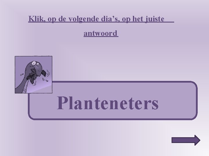 Klik, op de volgende dia’s, op het juiste antwoord Planteneters 