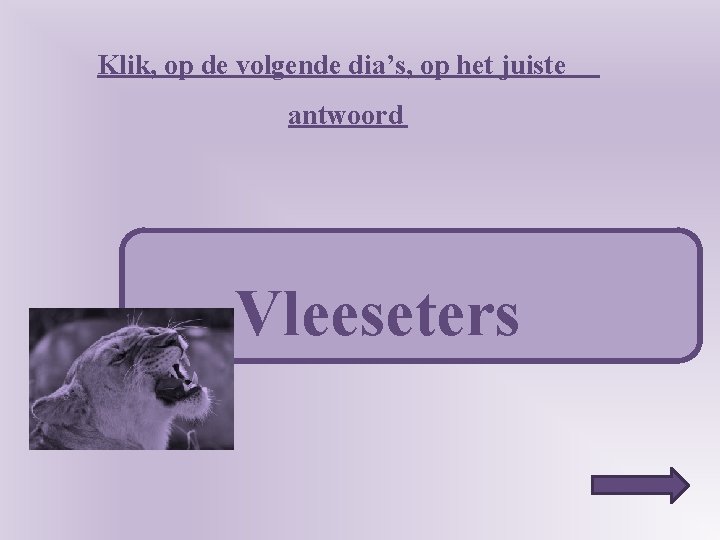 Klik, op de volgende dia’s, op het juiste antwoord Vleeseters 