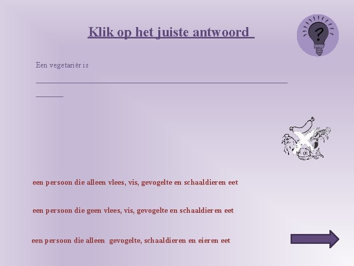 Klik op het juiste antwoord Een vegetariër is ________________________________ een persoon die alleen vlees,