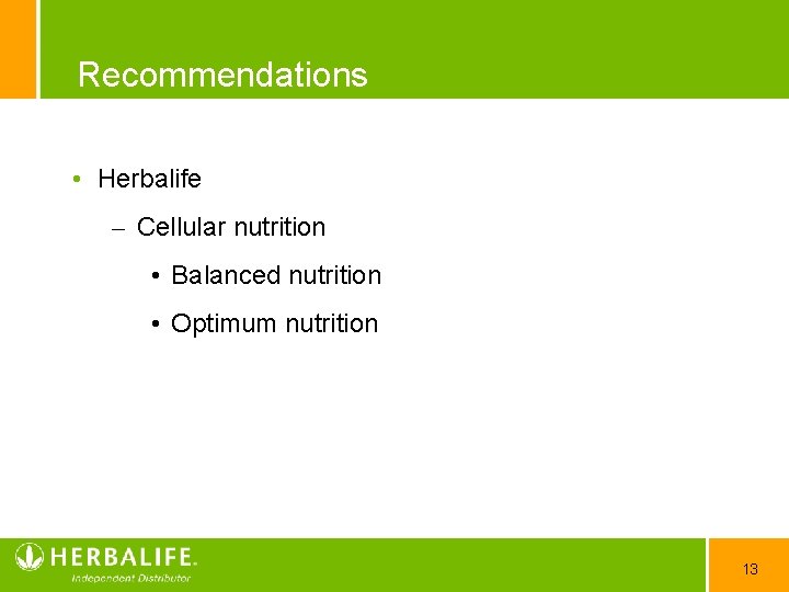 Recommendations • Herbalife – Cellular nutrition • Balanced nutrition • Optimum nutrition 13 