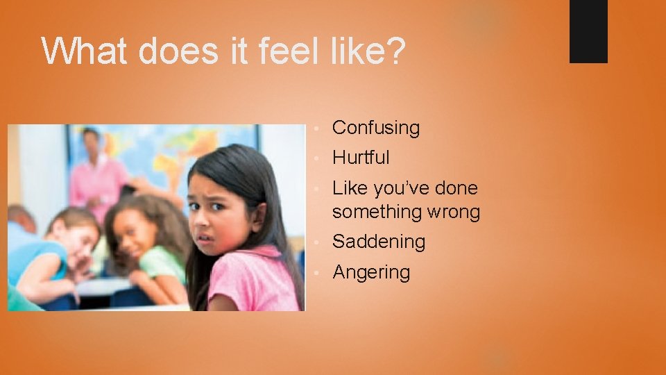 What does it feel like? • Confusing • Hurtful • Like you’ve done something