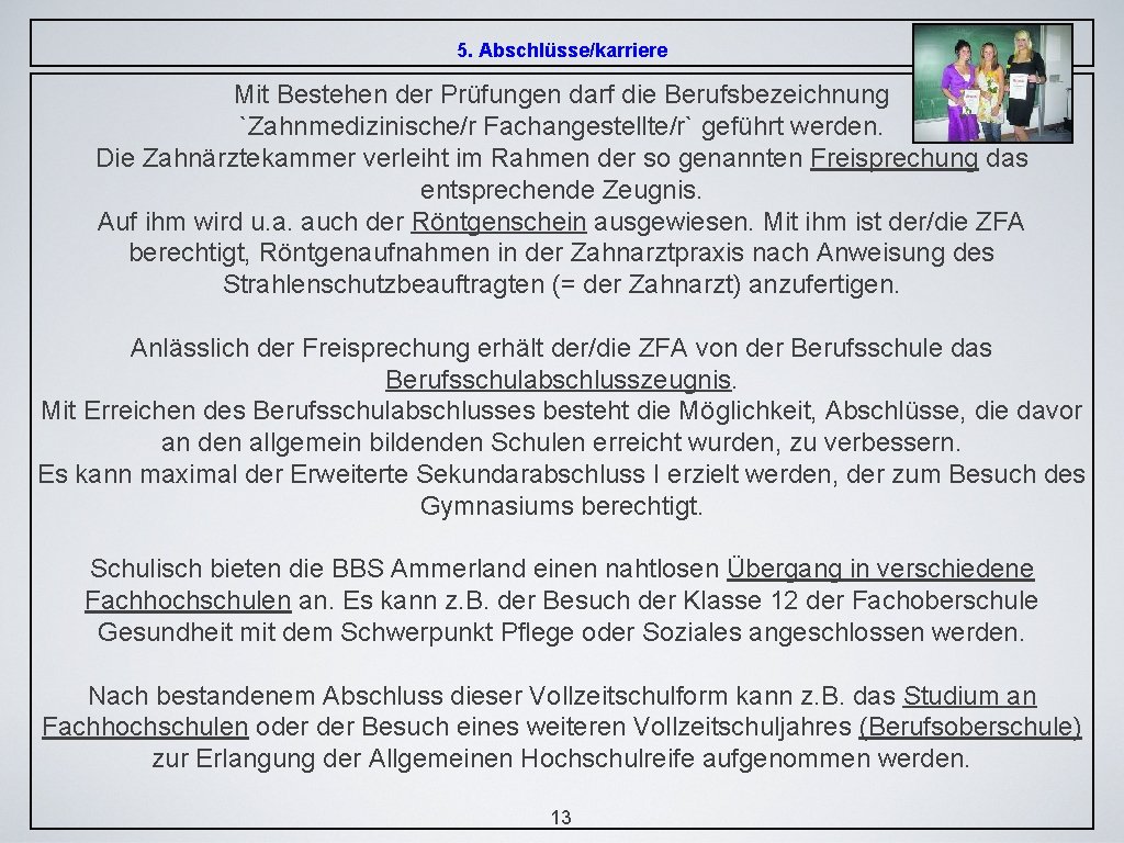 5. Abschlüsse/karriere Mit Bestehen der Prüfungen darf die Berufsbezeichnung `Zahnmedizinische/r Fachangestellte/r` geführt werden. Die