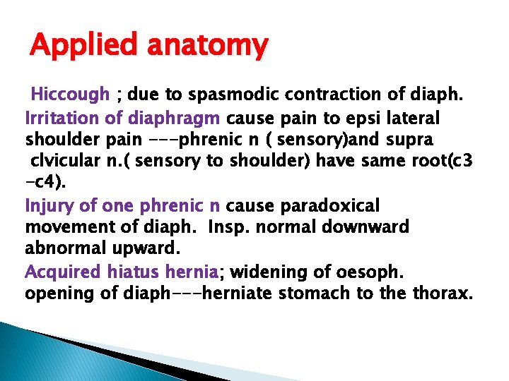 Applied anatomy Hiccough ; due to spasmodic contraction of diaph. Irritation of diaphragm cause