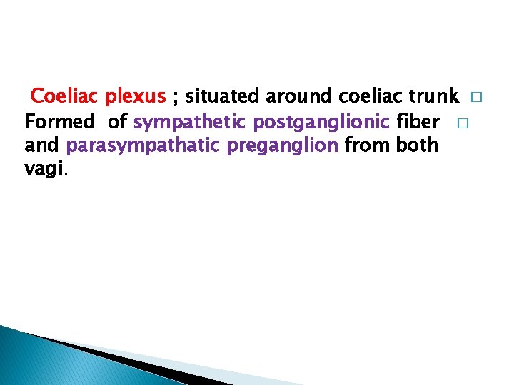 Coeliac plexus ; situated around coeliac trunk � Formed of sympathetic postganglionic fiber �