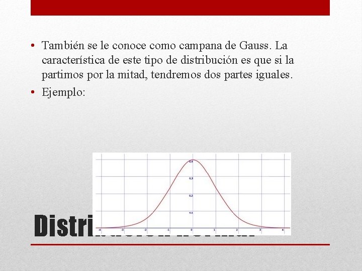  • También se le conoce como campana de Gauss. La característica de este