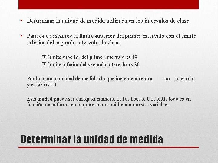  • Determinar la unidad de medida utilizada en los intervalos de clase. •