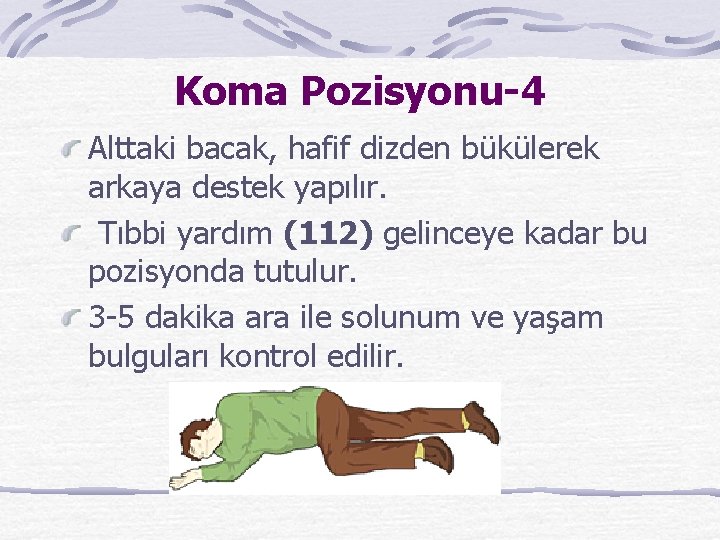 Koma Pozisyonu-4 Alttaki bacak, hafif dizden bükülerek arkaya destek yapılır. Tıbbi yardım (112) gelinceye