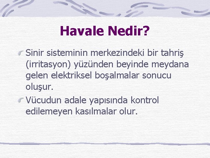 Havale Nedir? Sinir sisteminin merkezindeki bir tahriş (irritasyon) yüzünden beyinde meydana gelen elektriksel boşalmalar