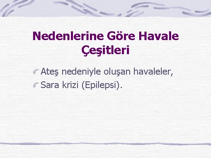 Nedenlerine Göre Havale Çeşitleri Ateş nedeniyle oluşan havaleler, Sara krizi (Epilepsi). 