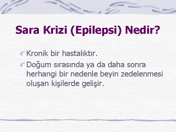 Sara Krizi (Epilepsi) Nedir? Kronik bir hastalıktır. Doğum sırasında ya da daha sonra herhangi