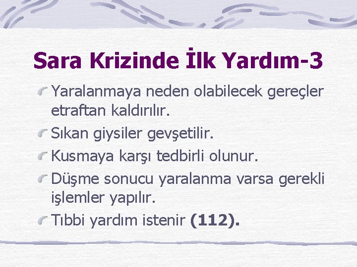 Sara Krizinde İlk Yardım-3 Yaralanmaya neden olabilecek gereçler etraftan kaldırılır. Sıkan giysiler gevşetilir. Kusmaya