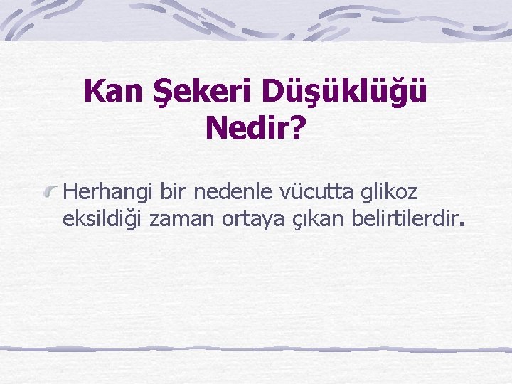 Kan Şekeri Düşüklüğü Nedir? Herhangi bir nedenle vücutta glikoz eksildiği zaman ortaya çıkan belirtilerdir.