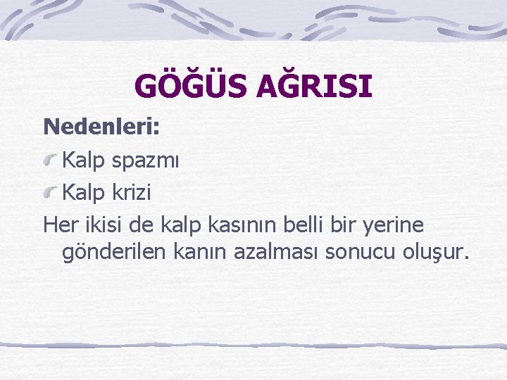 GÖĞÜS AĞRISI Nedenleri: Kalp spazmı Kalp krizi Her ikisi de kalp kasının belli bir