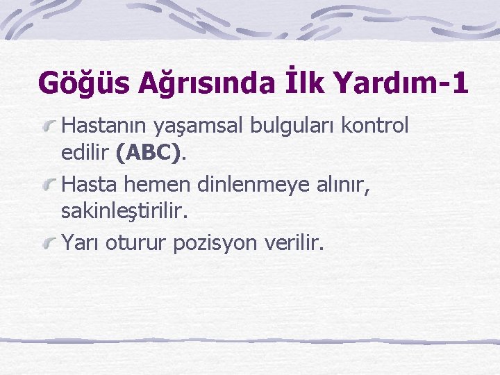 Göğüs Ağrısında İlk Yardım-1 Hastanın yaşamsal bulguları kontrol edilir (ABC). Hasta hemen dinlenmeye alınır,