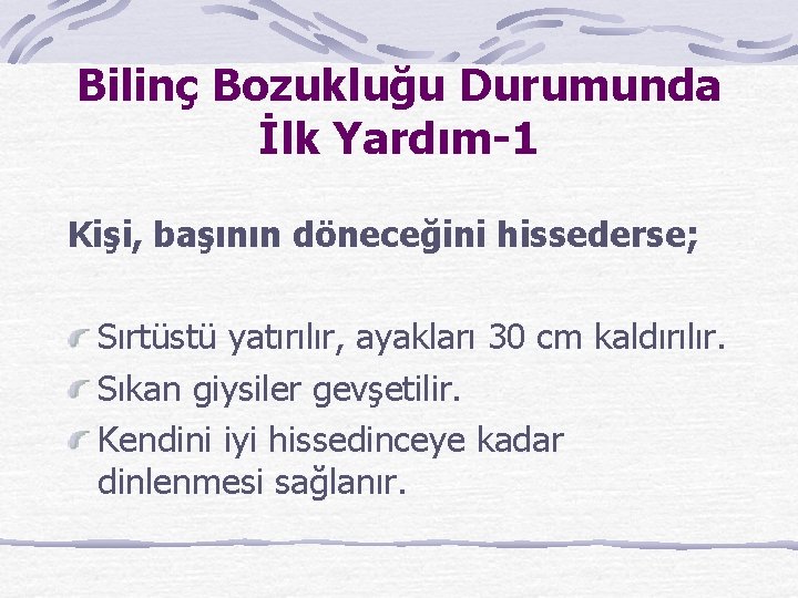 Bilinç Bozukluğu Durumunda İlk Yardım-1 Kişi, başının döneceğini hissederse; Sırtüstü yatırılır, ayakları 30 cm