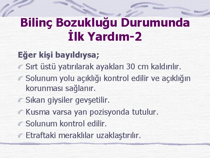 Bilinç Bozukluğu Durumunda İlk Yardım-2 Eğer kişi bayıldıysa; Sırt üstü yatırılarak ayakları 30 cm