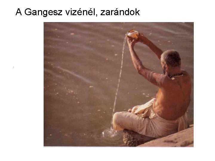 A Gangesz vizénél, zarándok . 