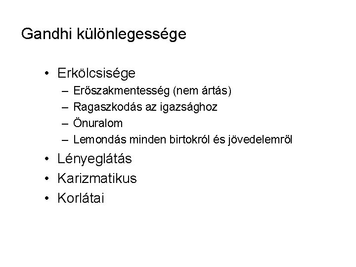 Gandhi különlegessége • Erkölcsisége – – Erőszakmentesség (nem ártás) Ragaszkodás az igazsághoz Önuralom Lemondás