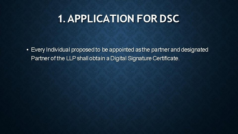 1. APPLICATION FOR DSC • Every Individual proposed to be appointed as the partner