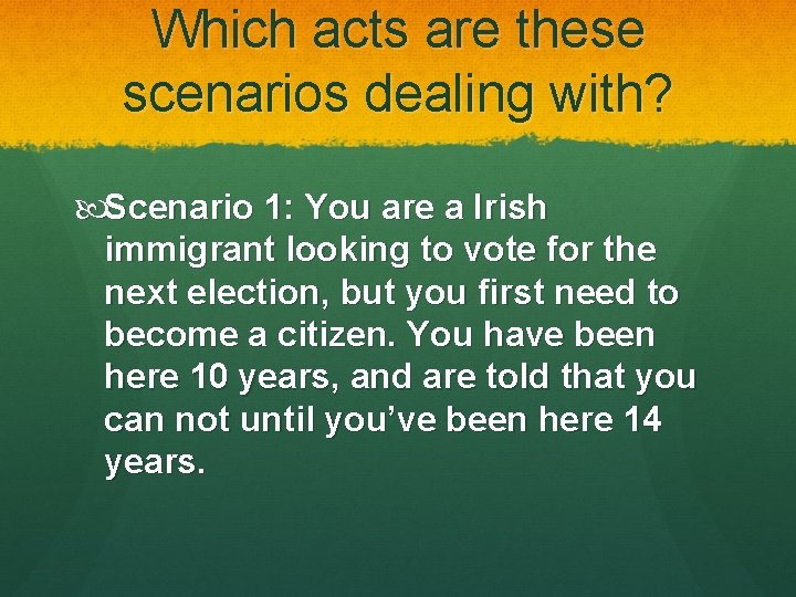 Which acts are these scenarios dealing with? Scenario 1: You are a Irish immigrant