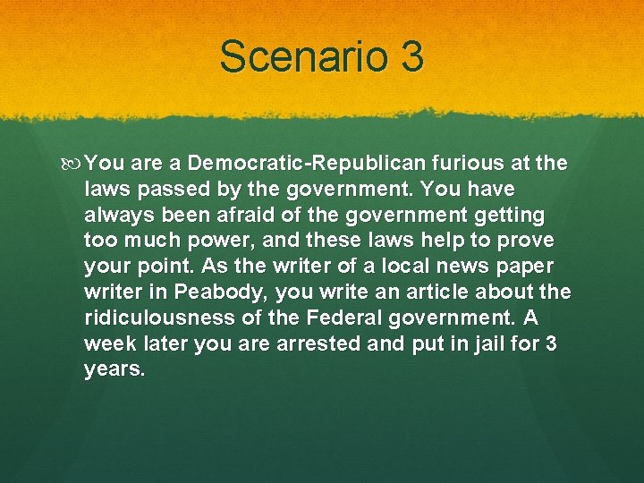 Scenario 3 You are a Democratic-Republican furious at the laws passed by the government.