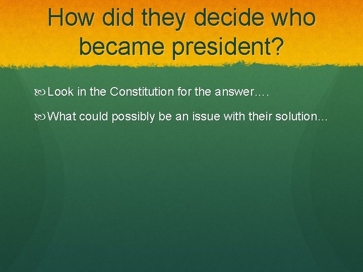 How did they decide who became president? Look in the Constitution for the answer….