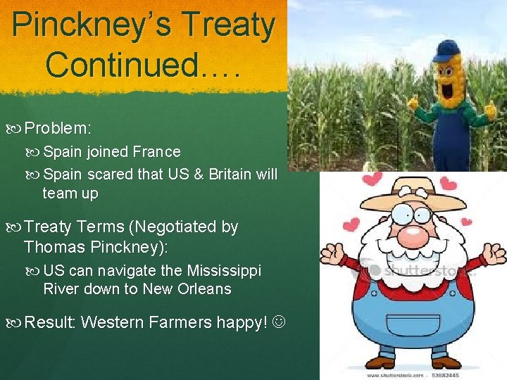 Pinckney’s Treaty Continued…. Problem: Spain joined France Spain scared that US & Britain will
