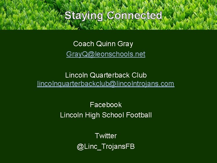 Staying Connected Coach Quinn Gray. Q@leonschools. net Lincoln Quarterback Club lincolnquarterbackclub@lincolntrojans. com Facebook Lincoln
