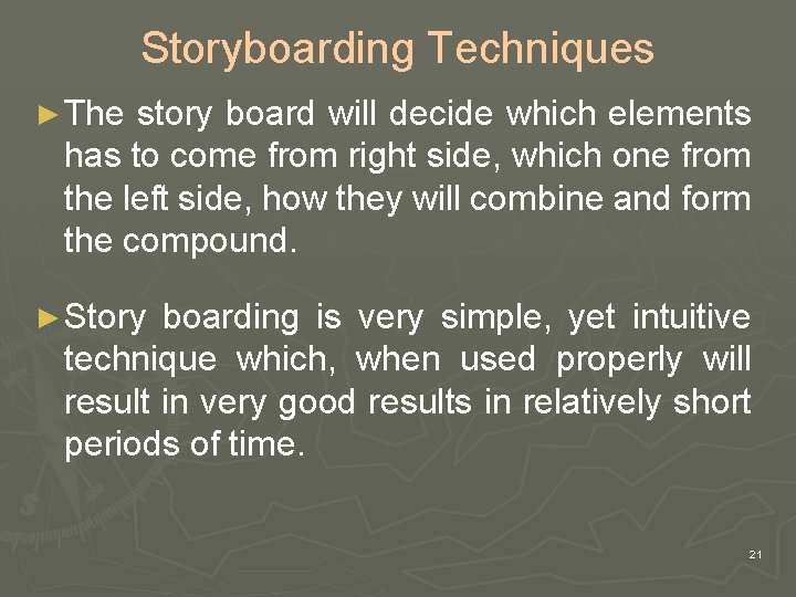 Storyboarding Techniques ► The story board will decide which elements has to come from