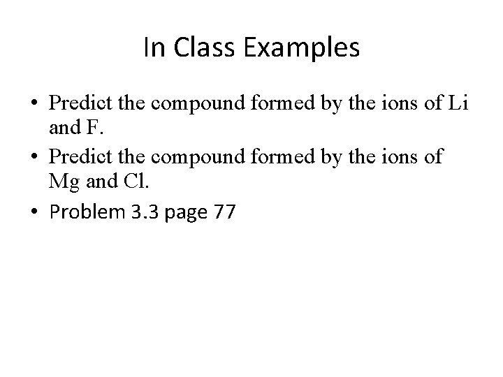In Class Examples • Predict the compound formed by the ions of Li and