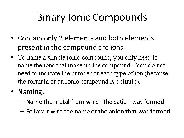 Binary Ionic Compounds • Contain only 2 elements and both elements present in the