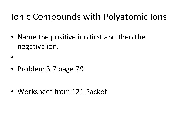 Ionic Compounds with Polyatomic Ions • Name the positive ion first and then the