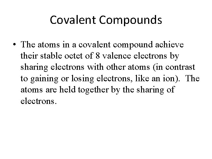 Covalent Compounds • The atoms in a covalent compound achieve their stable octet of