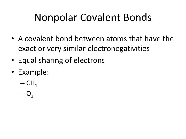 Nonpolar Covalent Bonds • A covalent bond between atoms that have the exact or