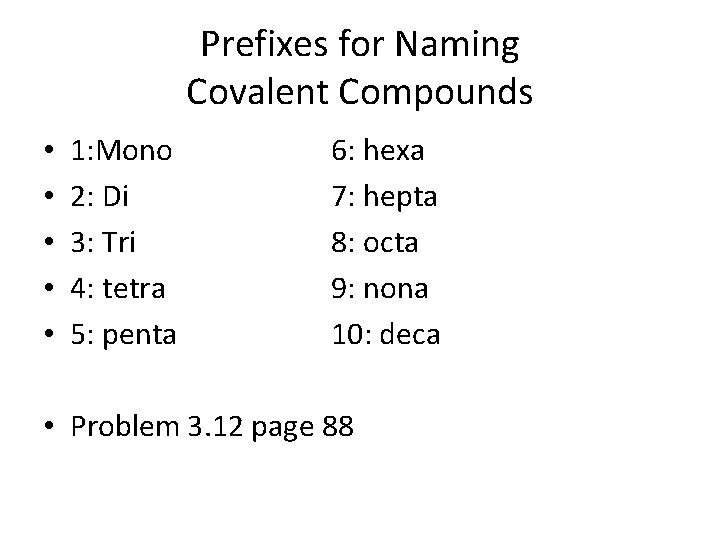 Prefixes for Naming Covalent Compounds • • • 1: Mono 2: Di 3: Tri