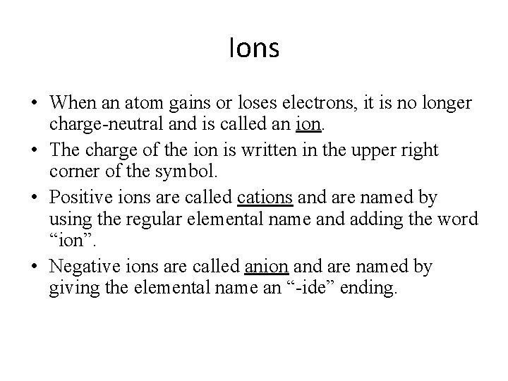 Ions • When an atom gains or loses electrons, it is no longer charge-neutral