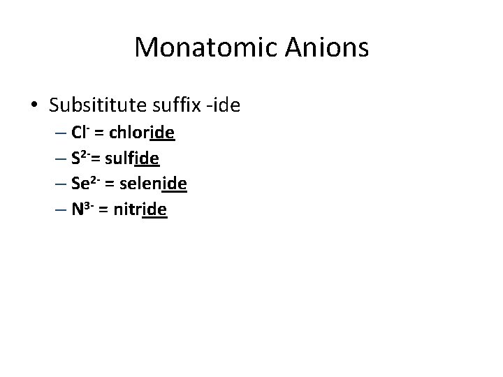 Monatomic Anions • Subsititute suffix -ide – Cl- = chloride – S 2 -=