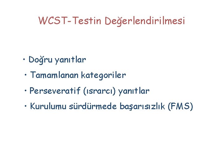 WCST-Testin Değerlendirilmesi • Doğru yanıtlar • Tamamlanan kategoriler • Perseveratif (ısrarcı) yanıtlar • Kurulumu