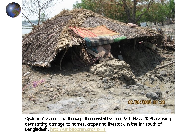 Cyclone Aila, crossed through the coastal belt on 25 th May, 2009, causing devastating