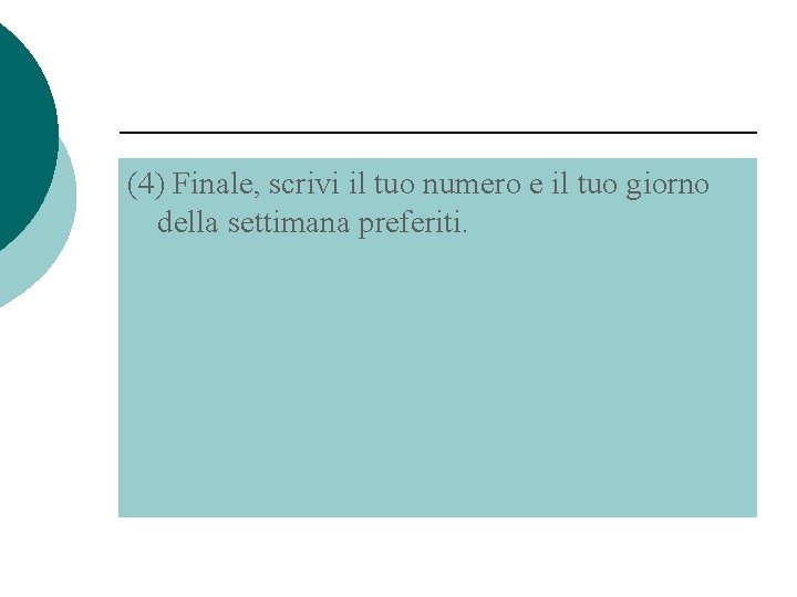 (4) Finale, scrivi il tuo numero e il tuo giorno della settimana preferiti. 