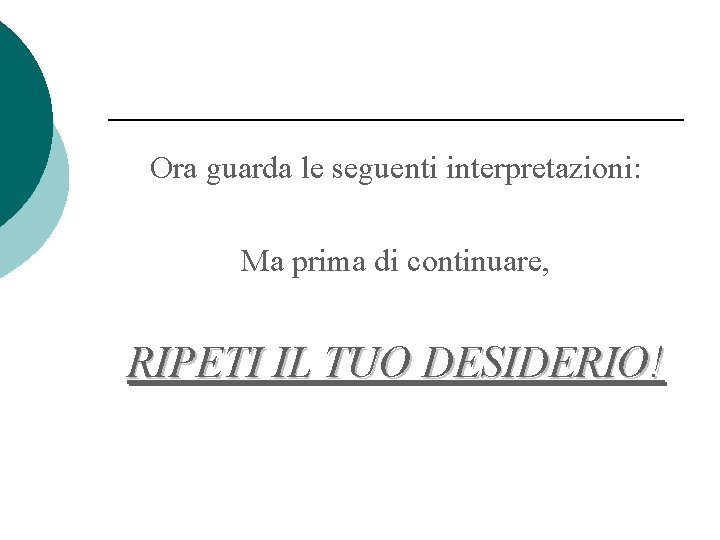 Ora guarda le seguenti interpretazioni: Ma prima di continuare, RIPETI IL TUO DESIDERIO! 